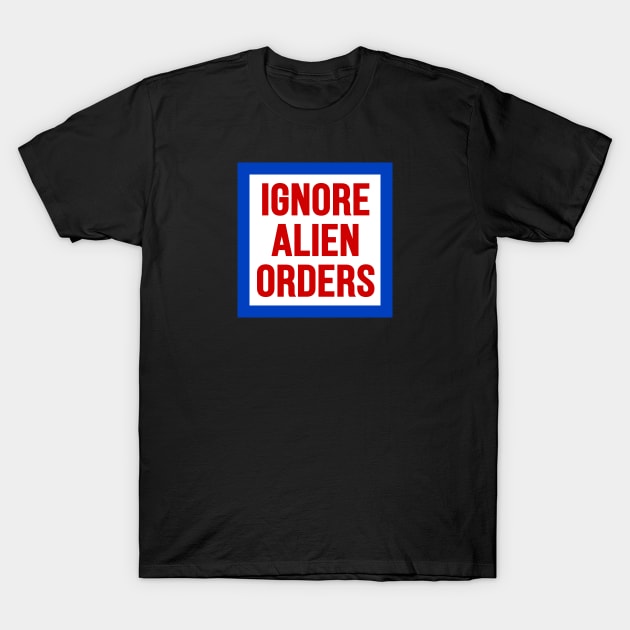 Ignore Alien Orders T-Shirt by The Local Sticker Shop